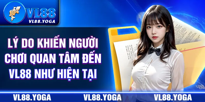 Lý do khiến người chơi quan tâm đến VL88 như hiện tại