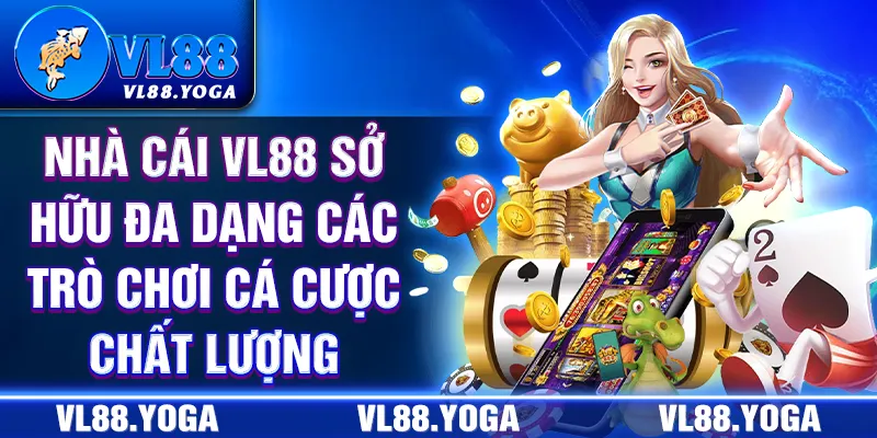 Nhà cái VL88 sở hữu đa dạng các trò chơi cá cược chất lượng