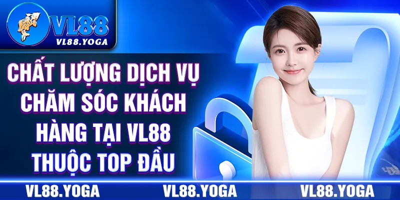 Chất lượng dịch vụ chăm sóc khách hàng tại VL88 thuộc top đầu